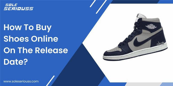 How To Buy Shoes Online On The Release Date? – SOLE SERIOUSS