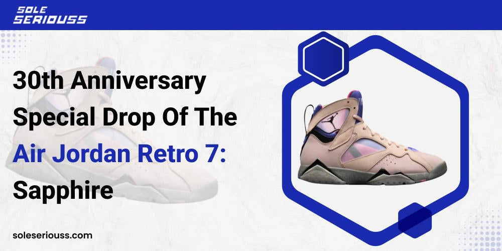 30th Anniversary Special Drop Of The Air Jordan Retro 7: Sapphire - SOLE SERIOUSS