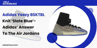 Adidas Yeezy BSKTBL Knit ‘Slate Blue’- Adidas’ answer to the Air Jordans - SOLE SERIOUSS
