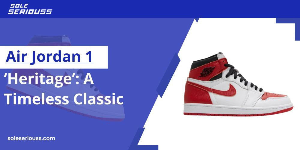 Air Jordan 1 Heritage: A timeless classic - SOLE SERIOUSS