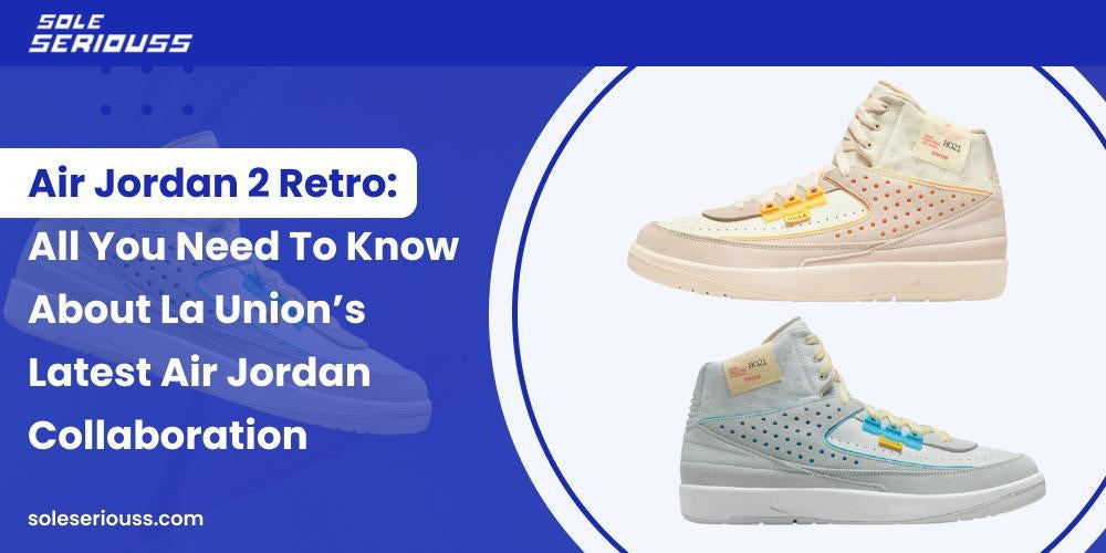 Air Jordan 2 Retro: All you need to know about LA Union’s latest Air Jordan Collaboration - SOLE SERIOUSS