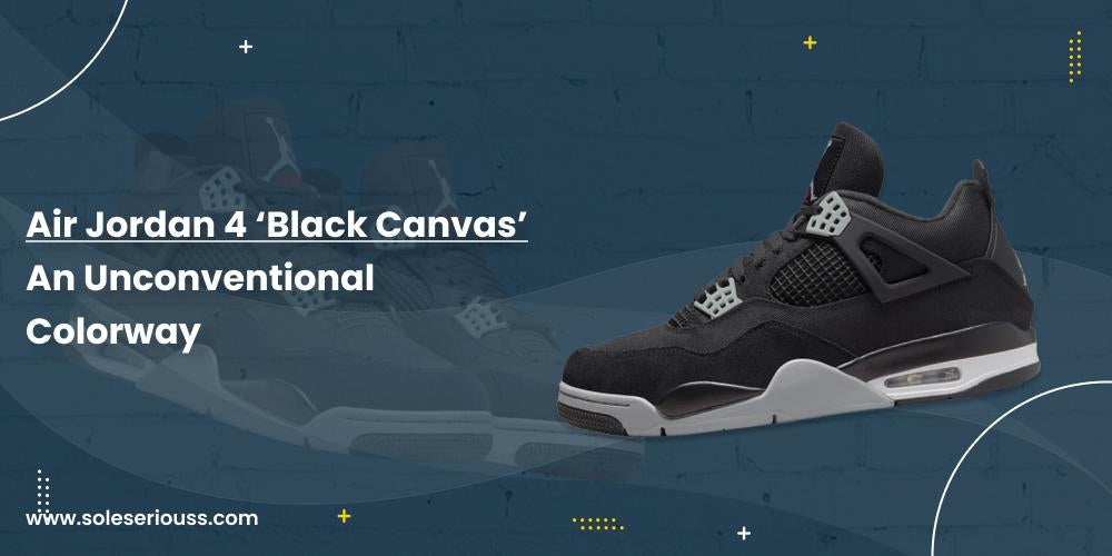 Air Jordan 4 ‘Black Canvas’: An unconventional colorway - SOLE SERIOUSS