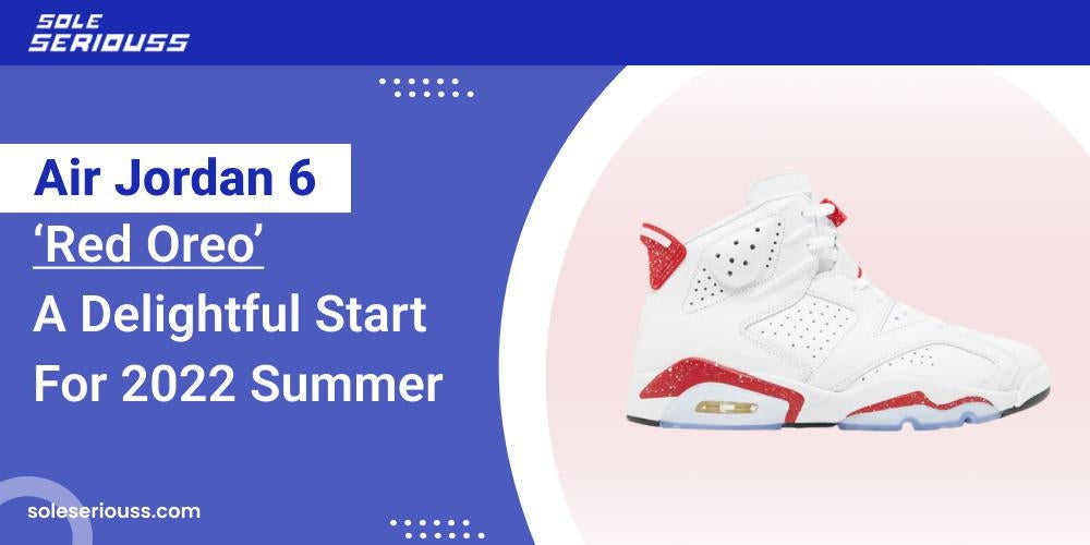 Air Jordan 6 Red Oreo: A Delightful Start For 2022 Summer - SOLE SERIOUSS