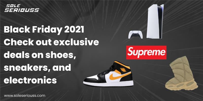Black Friday 2021- Check out exclusive deals on shoes, sneakers, and electronics - SOLE SERIOUSS