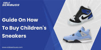 Guide On How To Buy Children's Sneakers - SOLE SERIOUSS