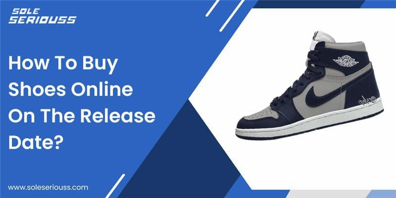 How To Buy Shoes Online On The Release Date? - SOLE SERIOUSS
