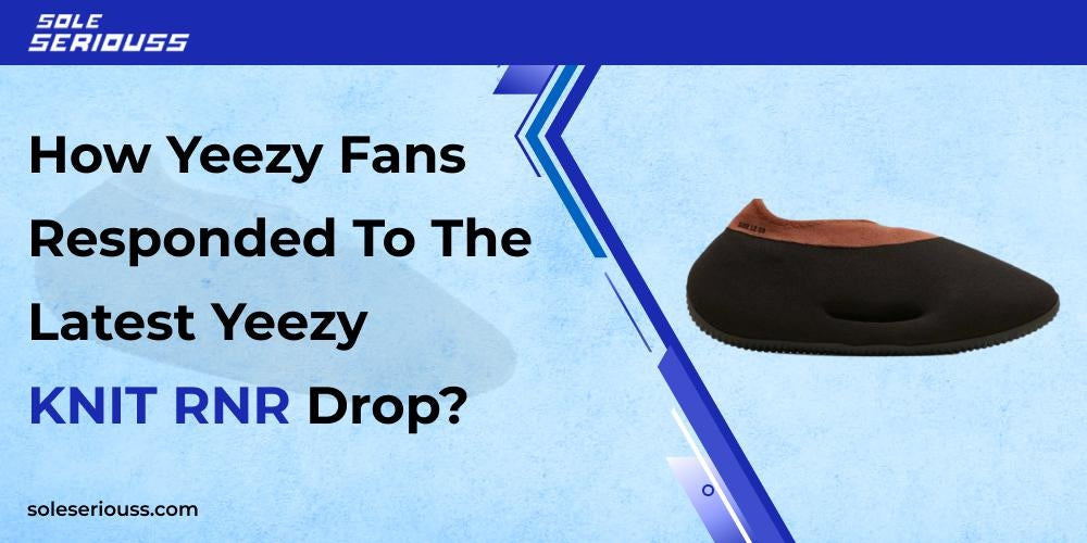 How Yeezy fans responded to the latest Yeezy KNIT RNR drop? - SOLE SERIOUSS