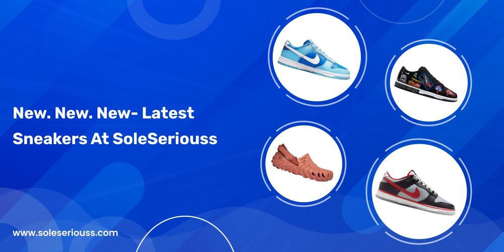 New. New. New- Latest Sneakers At SoleSeriouss - SOLE SERIOUSS