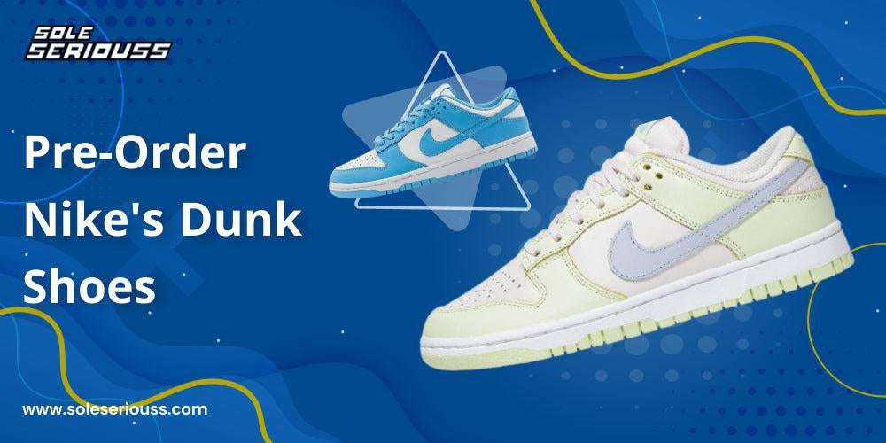 Pre-Order Nike's Dunk Shoes - SOLE SERIOUSS