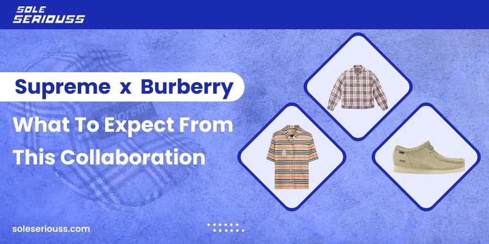 Supreme x Burberry: What to expect from this collaboration - SOLE SERIOUSS