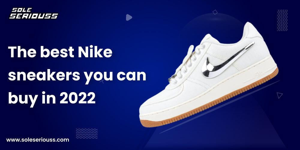 The best Nike sneakers you can buy in 2022 - SOLE SERIOUSS