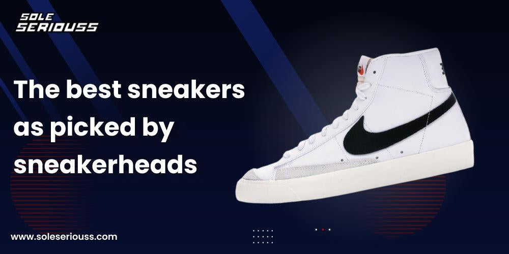 The best sneakers as picked by sneakerheads - SOLE SERIOUSS