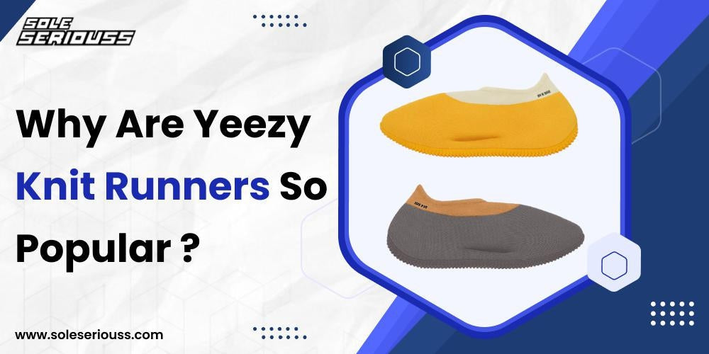 Why Are Yeezy Knit Runners So Popular? - SOLE SERIOUSS
