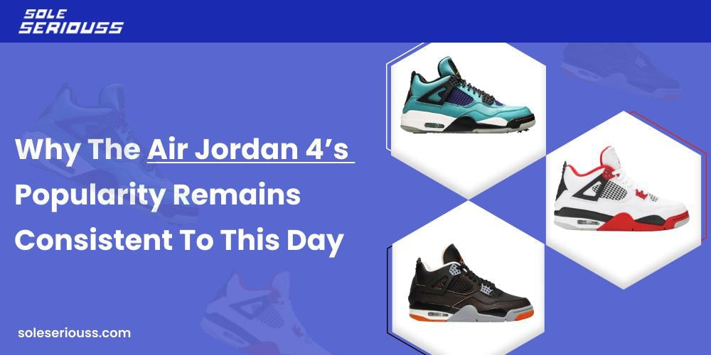 Why the Air Jordan 4’s popularity remains consistent to this day - SOLE SERIOUSS