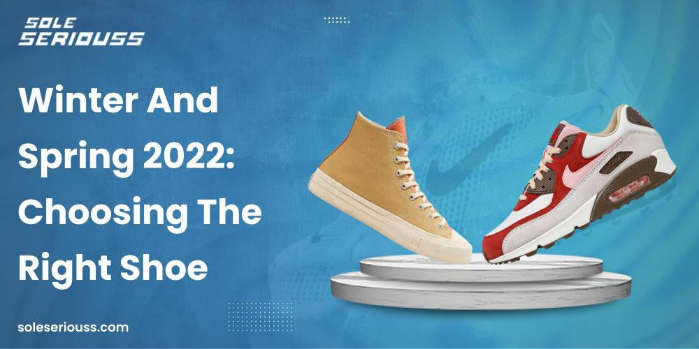 Winter and Spring 2022: Choosing the right shoe - SOLE SERIOUSS