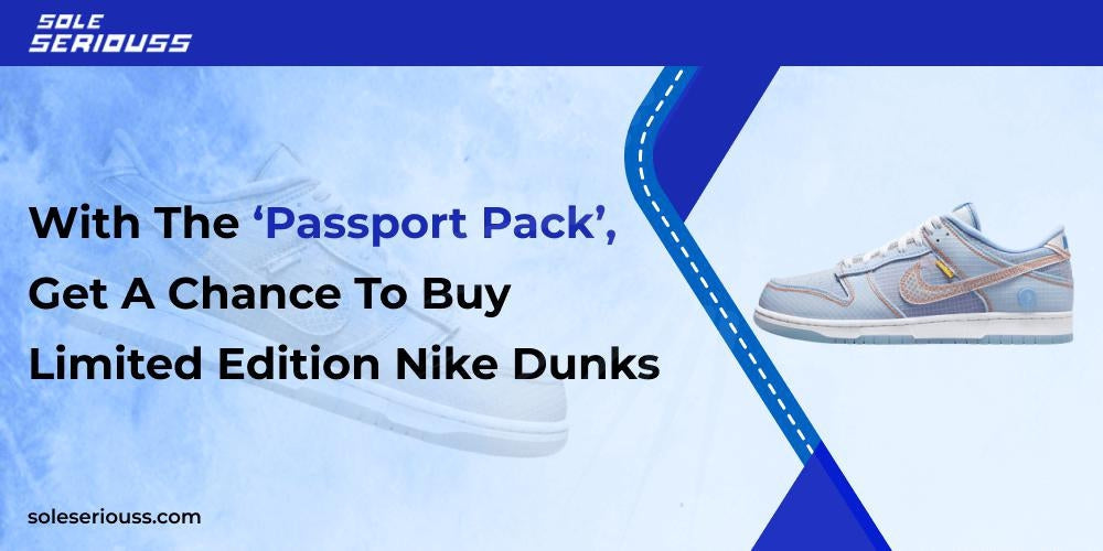 With The ‘Passport Pack’, Get A Chance To Buy Limited Edition Nike Dunks - SOLE SERIOUSS