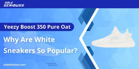 Yeezy Boost 350 Pure Oat: Why are white sneakers so popular? - SOLE SERIOUSS